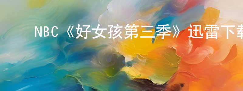 ﻿陈鸿芬发布﻿NBC《好女孩第三季》迅雷下载/在线观看/百度云-都市/情感-美剧天堂